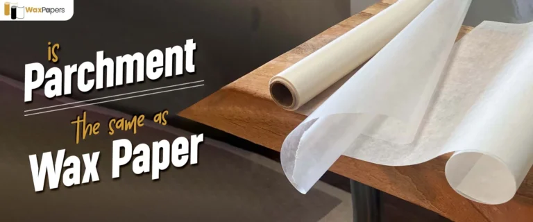 Is Parchment Paper The Same As Wax Paper? A Through Review