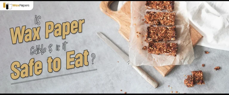 Is Wax Paper Edible & Is It Safe To Eat?